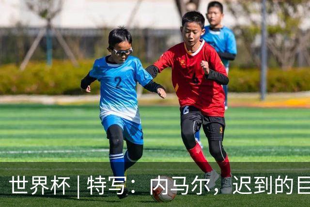 世界杯 | 特写：内马尔，迟到的巨星